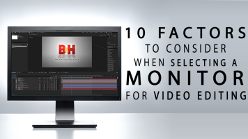 10 Factors to Consider When Selecting A Monitor for Video Editing
