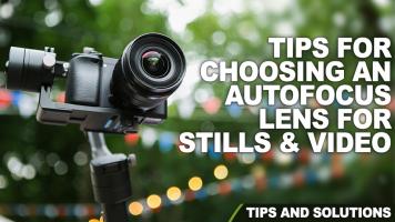 5 Tips for Choosing an Autofocus Lens for Stills and Video