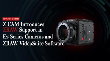Z CAM Introduces ZRAW Support in E2 Series Cameras and ZRAW VideoSuite Software