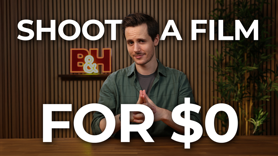 How to Make a Film with Almost NO BUDGET | B&H eXplora