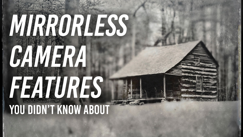 Features in Your Mirrorless Camera You Didn't Know About | B&H eXplora